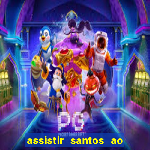 assistir santos ao vivo futemax